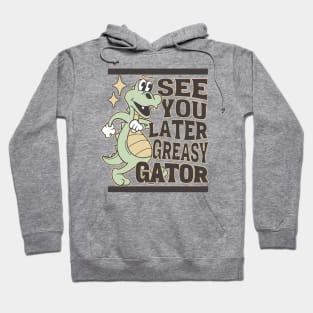 See You Later Greasy Gator Alligator Hoodie